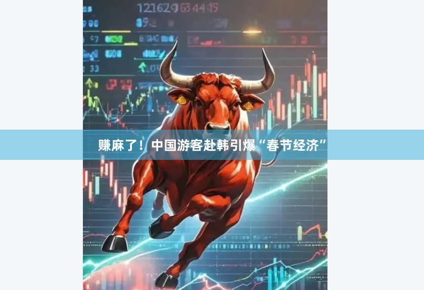 赚麻了！中国游客赴韩引爆“春节经济”