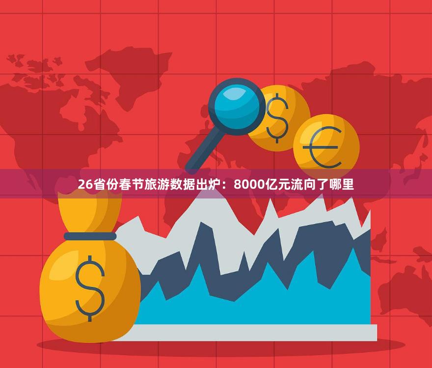 26省份春节旅游数据出炉：8000亿元流向了哪里