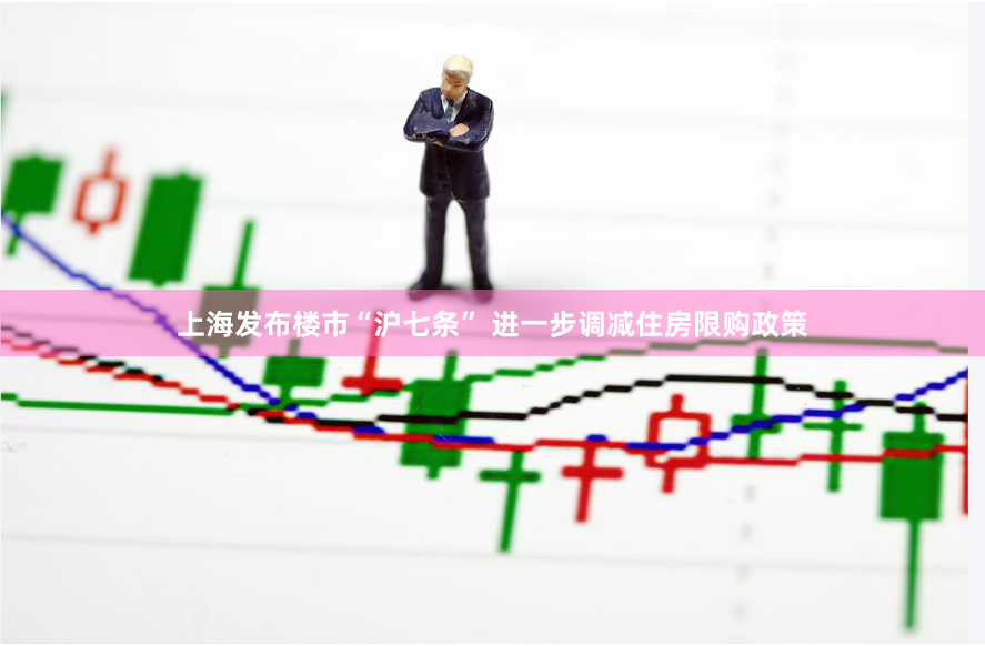 上海发布楼市“沪七条” 进一步调减住房限购政策